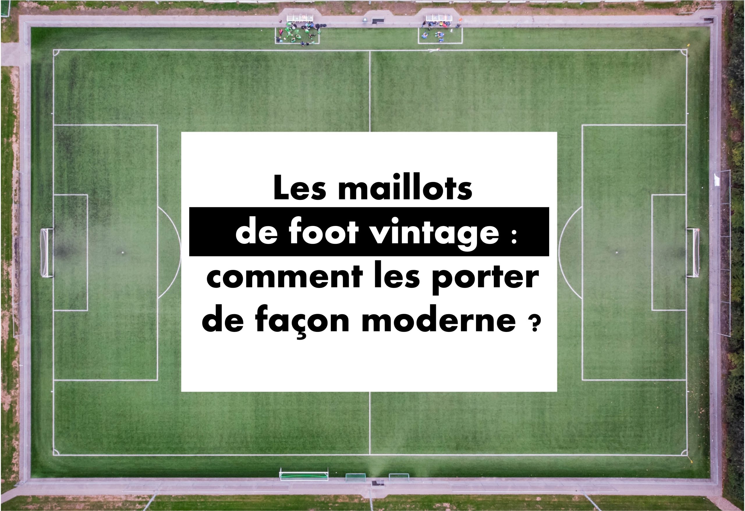 photo représentant le titre de l'article Les maillots de foot vintage : comment les porter de façon moderne ?