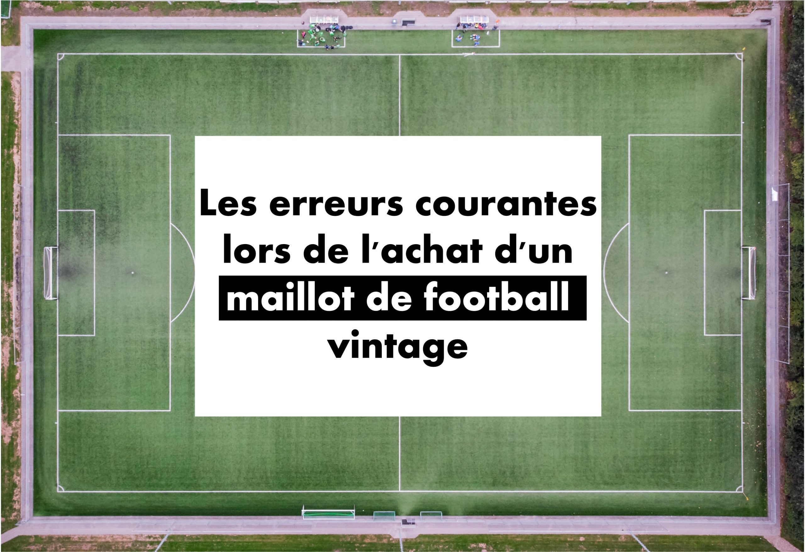 image réprésentant le titre de l'article : Les erreurs courantes lors de l'achat d'un maillot de football vintage